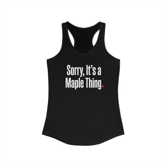 “Sorry, It’s a Maple Thing” Women’s Racerback Tank - Playful Canada Humor